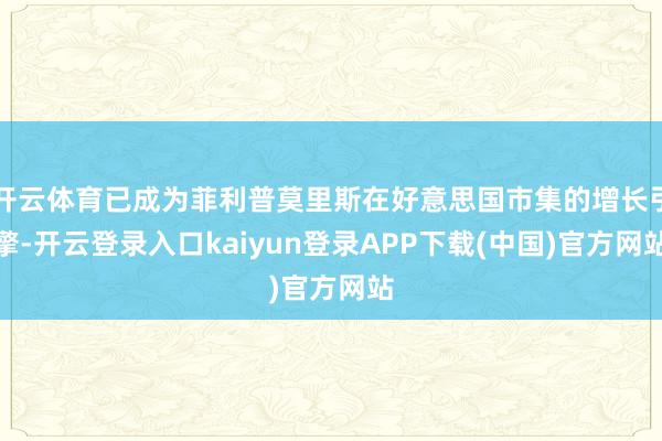 开云体育已成为菲利普莫里斯在好意思国市集的增长引擎-开云登录入口kaiyun登录APP下载(中国)官方网站